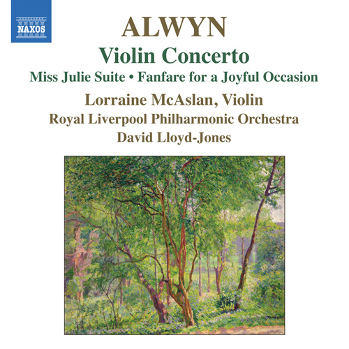 ALWYN, W.: Violin Concerto • Miss Julie Suite • Fanfare for a Joyful Occasion (McAslan, Royal Liverpool Philharmonic, Lloyd-Jones)