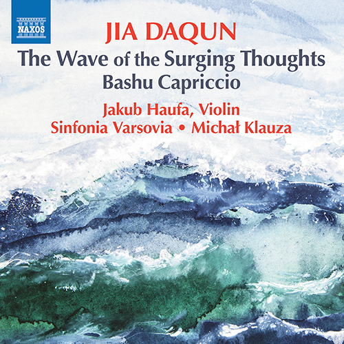 JIA, Daqun: The Wave of Surging Thoughts • Bashu Capriccio (Haufa, Sinfonia Varsovia, Klauza)