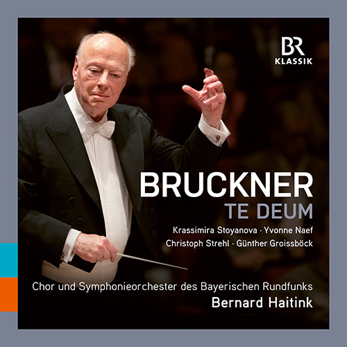 BRUCKNER, A.: Te Deum (Stoyanova, Naef, Strehl, Groissböck, Bavarian Radio Chorus, Bavarian Radio Symphony, Haitink)