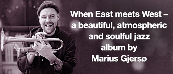 When East meets West – a beautiful, atmospheric and soulful jazz album by Marius Gjersø