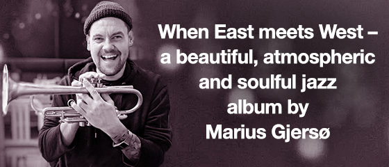 When East meets West &ndash; a beautiful, atmospheric and soulful jazz album by Marius Gjers&oslash;