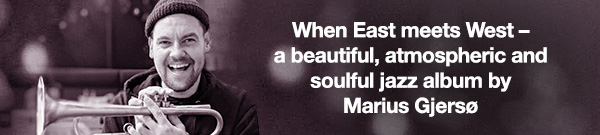 When East meets West &ndash; a beautiful, atmospheric and soulful jazz album by Marius Gjers&oslash;