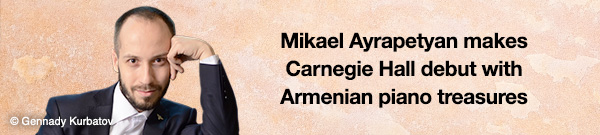 Mikael Ayrapetyan makes Carnegie Hall debut with Armenian piano treasures