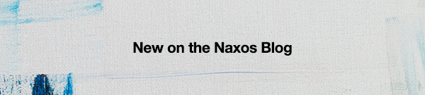 New on the Naxos Blog