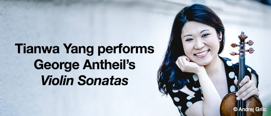 Tianwa Yang performs George Antheil’s violin sonatas