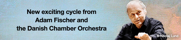 New exciting cycle from Adam Fischer and the Danish Chamber Orchestra