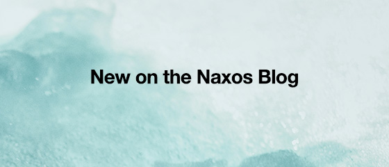 New on the Naxos Blog