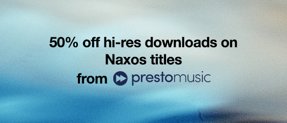 50% off hi-res downloads on Naxos titles from PrestoMusic!