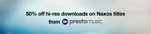 50% off hi-res downloads on Naxos titles from PrestoMusic!