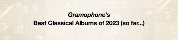 Gramophone&rsquo;s Best Classical Albums of 2023 (so far...)