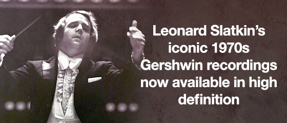Leonard Slatkin&rsquo;s iconic 1970s Gershwin recordings now available in high definition