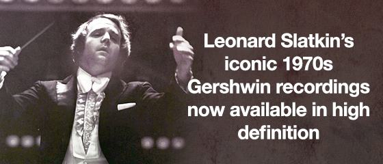Leonard Slatkin’s iconic 1970s Gershwin recordings now available in high definition