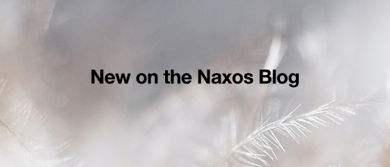 New on the Naxos Blog