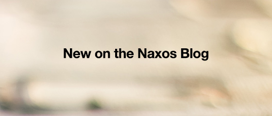 New on the Naxos Blog