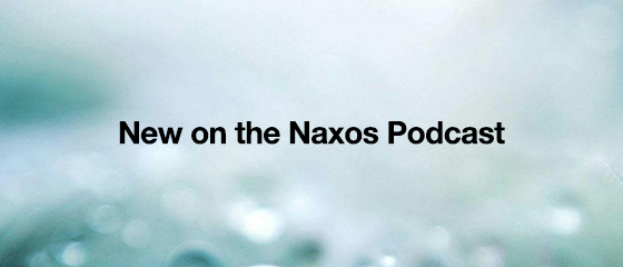 New on the Naxos Blog and Podcast