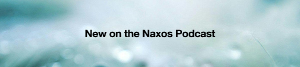 New on the Naxos Blog and Podcast