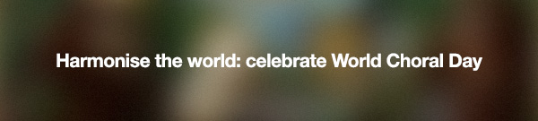 Harmonise the world: celebrate World Choral Day