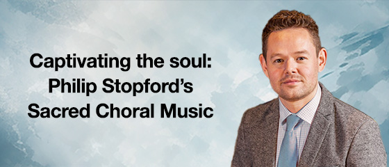 Captivating the soul: Philip Stopford's Sacred Choral Music