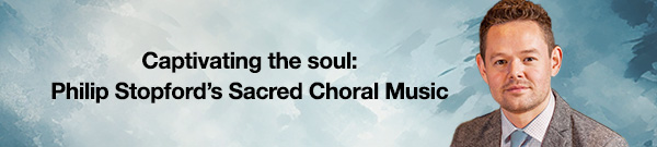 Captivating the soul: Philip Stopford's Sacred Choral Music