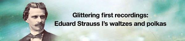 Glittering first recordings: Eduard Strauss I’s waltzes and polkas