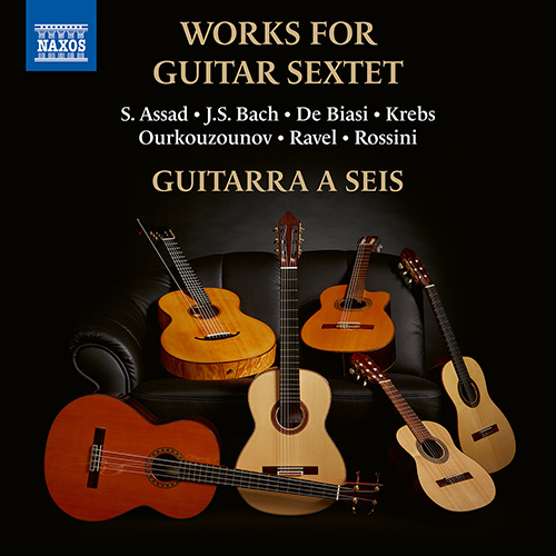 Works for Guitar Sextet – ASSAD, S. • BACH, J.S. • BIASI, M. de • KREBS, T. • OURKOUZOUNOV, A. • RAVEL, M. • ROSSINI, G.