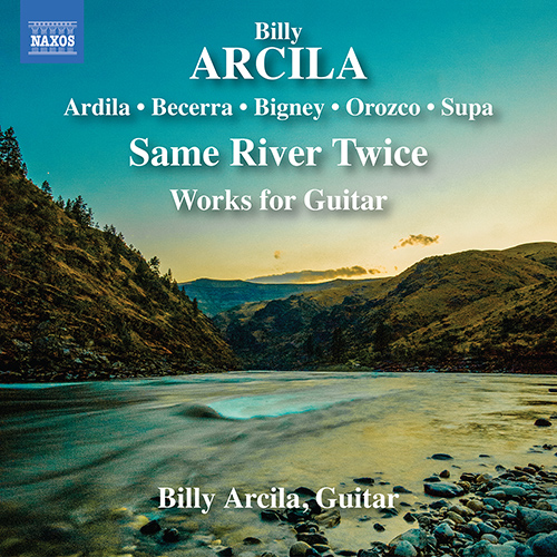 Guitar Recital: Arcila, Billy – ARCILA, B. / BIGNEY, S. / GÓMEZ ARDILA, G. / MEDELLÍN BECERRA, J.A. / OROZCO, F.S. (Same River Twice)