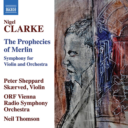 CLARKE, N.: The Prophecies of Merlin – Symphony for Violin and Orchestra