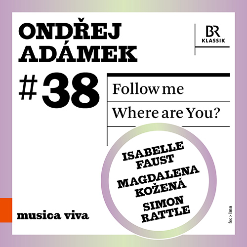 Adámek: Follow Me • Where are You? (musica viva, Vol. 38) (I. Faust, M. Kožená, Bavarian Radio Symphony, P. Rundel, S. Rattle)