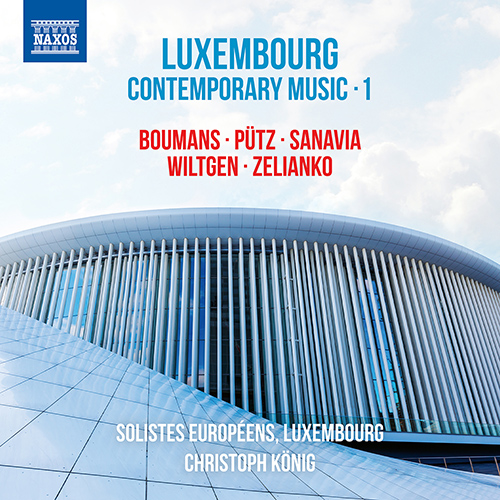 Luxembourg Contemporary Music, Vol. 1 – BOUMANS • PÜTZ • SANAVIA • WILTGEN • ZELIANKO