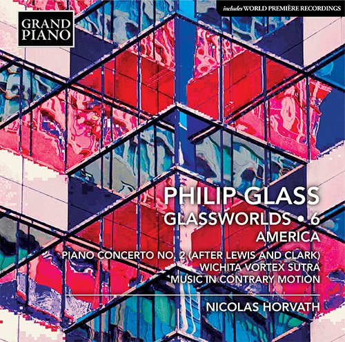 GLASS, P.: Glassworlds, Vol. 6 - Piano Concerto No. 2 / Appomattox (excerpts) / Wichita Vortex Sutra / Music in Contrary Motion