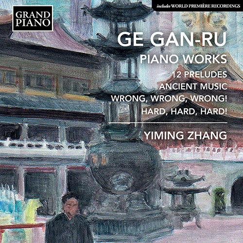 GE, Gan-Ru: Piano Music - 12 Preludes / Ancient Music / Wrong, Wrong, Wrong! / Hard, Hard, Hard!