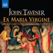 TAVENER: Ex Maria Virgine