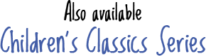 Also Available: Children's Classics Series