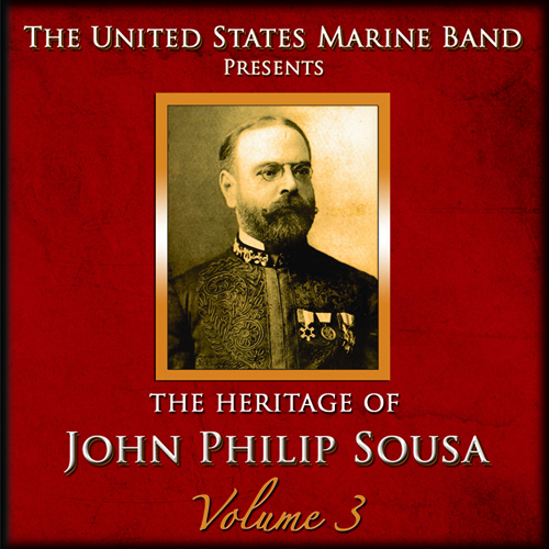PRESIDENT'S OWN UNITED STATES MARINE BAND: Heritage of John Philip Sousa (The), Vol. 3