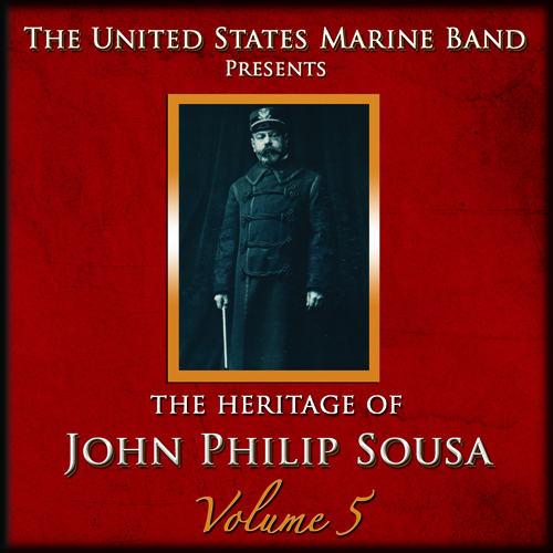 PRESIDENT'S OWN UNITED STATES MARINE BAND: Heritage of John Philip Sousa (The), Vol. 5