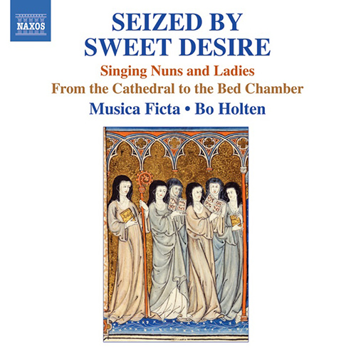 SEIZED BY SWEET DESIRE – Singing Nuns and Ladies, From the Cathedral to the Bed Chamber