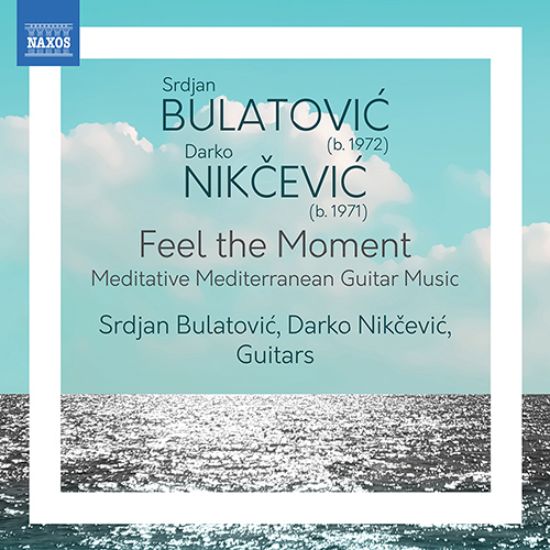 BULATOVIĆ, S. • NIKČEVIĆ, D.: Feel the Moment – Meditative Mediterranean Guitar Music
