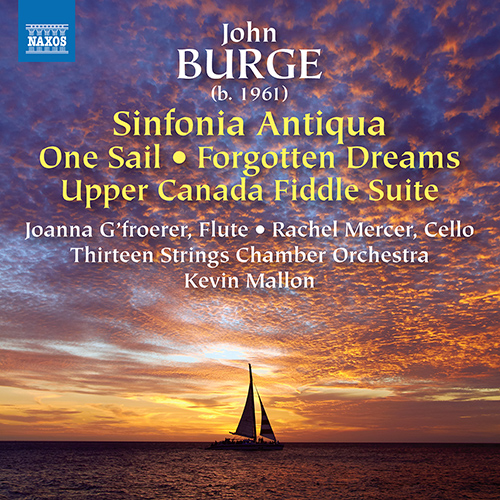 BURGE, J.: Sinfonia Antiqua • One Sail • Forgotten Dreams • Upper Canada Fiddle Suite (G’froerer, Mercer, Thirteen Strings Chamber Orchestra, Mallon)