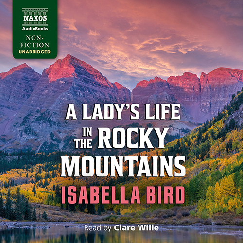 BIRD, I.: A Lady’s Life in the Rocky Mountains (Unabridged)