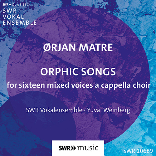 MATRE, Ø.: Orphic Songs (SWR Vocal Ensemble, Y. Weinberg)