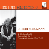 Idil Biret Solo  Edition, Vol. 5: Robert SCHUMANN Kreisleriana, Blumenstück, Faschingsschwank  aus Wien
