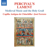 PERCIVAL’S LAMENT:  Medieval Music and the Holy Grail (Capilla Antigua de Chinchilla, Ferrero)