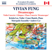 Vivian FUNG Violin Concerto, Glimpses for prepared piano, Piano Concerto ‘Dreamscapes’ (K. Lee, C. Hanick, Metropolis Ensemble, Cyr)