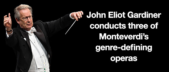 John Eliot Gardiner conducts three of Monteverdi&rsquo;s genre-defining operas