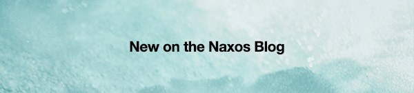 New on the Naxos Blog