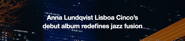 Anna Lundqvist Lisboa Cinco's debut album redefines jazz fusion