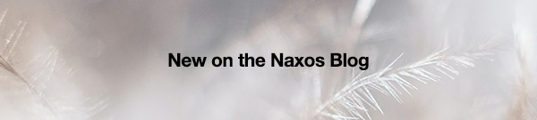 New on the Naxos Blog