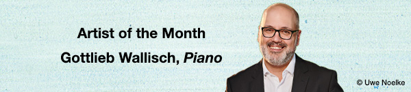 Artist of the Month &ndash; Gottlieb Wallisch, Piano