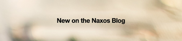 New on the Naxos Blog