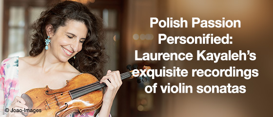 Polish Passion Personified: Laurence Kayaleh&rsquo;s exquisite recordings of violin sonatas